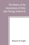 The history of the descendants of Elder John Strong, of Northampton, Mass (Volume II) di Benjamin W. Dwight edito da Alpha Editions