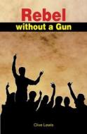 Rebel Without A Gun di Clive Lewis edito da Fountain Publishers