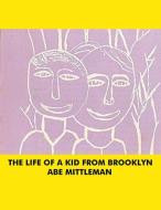 The Life Of A Kid From Brooklyn di Abe Mittleman edito da Abe Mittleman