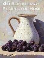 45 Blackberry Recipes for Home di Kelly Johnson edito da Marick Booster