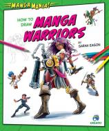 How to Draw Manga Warriors di Sarah Eason edito da Bearport Publishing