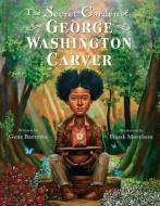 The Secret Garden of George Washington Carver di Gene Barretta edito da KATHERINE TEGEN BOOKS