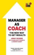 Manager as Coach: The New Way to Get Results di Jenny Rogers, Andrew Gilbert, Karen Whittleworth edito da McGraw-Hill Education - Europe