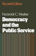 Democracy and the Public Service di Frederick C. Mosher edito da OXFORD UNIV PR