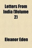 Letters From India (volume 2) di Eleanor Eden edito da General Books Llc