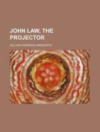 John Law; The Projector di William Harrison Ainsworth edito da General Books Llc