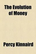 The Evolution Of Money di Percy Kinnaird edito da General Books Llc