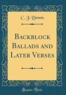 Backblock Ballads and Later Verses (Classic Reprint) di C. J. Dennis edito da Forgotten Books