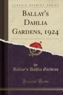 Ballay's Dahlia Gardens, 1924 (Classic Reprint) di Ballay's Dahlia Gardens edito da Forgotten Books