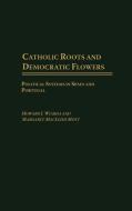 Catholic Roots and Democratic Flowers di Howard J. Wiarda, Margaret MacLeish Mott edito da Praeger Publishers