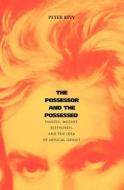 The Possessor and the Possessed - Handel, Mozart Beethoven and the Idea of Musical Genius di Peter Kivy edito da Yale University Press