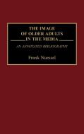 The Image of Older Adults in the Media di Frank Nuessel edito da Greenwood