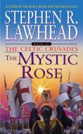The Mystic Rose: The Celtic Crusades: Book III di Stephen R. Lawhead edito da HARPER TORCH