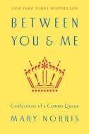 Between You & Me - Confessions of a Comma Queen di Mary Norris edito da W. W. Norton & Company