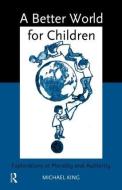 A Better World for Children? di Michael King edito da Routledge