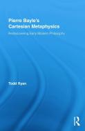 Pierre Bayle's Cartesian Metaphysics di Todd Ryan edito da Routledge