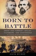 Born to Battle: Grant and Forrest-Shiloh, Vicksburg, and Chattanooga di Jack Hurst edito da BASIC BOOKS