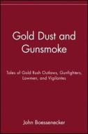 Gold Dust And Gunsmoke di John Boessenecker edito da John Wiley & Sons Inc