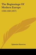 The Beginnings of Modern Europe: 1250-1450 (1917) di Ephraim Emerton edito da Kessinger Publishing