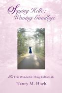 Saying Hello; Waving Goodbye di Nancy M Hoch edito da iUniverse