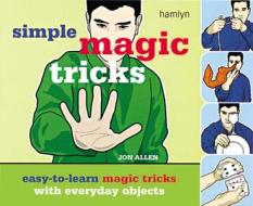 Simple Magic Tricks: Easy-To-Learn Magic Tricks with Everyday Objects di Jon Allen edito da Hamlyn (UK)