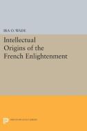Intellectual Origins of the French Enlightenment di Ira O. Wade edito da Princeton University Press