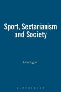 Sport, Sectarianism and Society in a Divided Ireland di John Sugden, Alan Bairner edito da Bloomsbury Publishing PLC