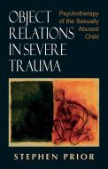 Object Relations in Severe Trauma di Stephen Prior edito da Jason Aronson