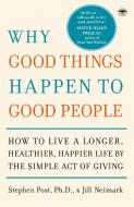 Why Good Things Happen To Good People di Jill Neimark, Stephen Post edito da Broadway Books (A Division of Bantam Doubleday Dell Publishi