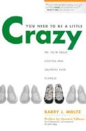 You Need To Be A Little Crazy di Barry J. Moltz edito da Kaplan Aec Education