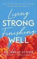 Living Strong, Finishing Well: How to Keep Growing and Learning for the Rest of Your Life di David Stoop edito da REVEL FLEMING H