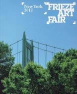 Frieze Art Fair New York Catalogue 2012 di Steven Cairns, Cecilia Alemani edito da Frieze