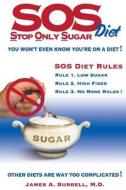 SOS (Stop Only Sugar) Diet: You Won't Even Know You're on a Diet! di James A. Surrell M. D. edito da Bean Books