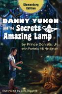 Danny Yukon and the Secrets of the Amazing Lamp -- Elementary Edition di Prince Daniels Jr., Pamela Hill Nettleton edito da The Sager Group LLC