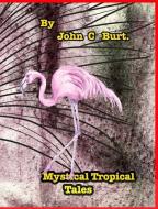 Mystical Tropical Tales. di Burt. John C Burt. edito da Blurb