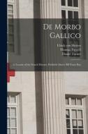 De Morbo Gallico: a Treatise of the French Disease, Publish'd Above 200 Years Past di Ulrich Von Hutten, Thomas Paynell, Daniel Turner edito da LIGHTNING SOURCE INC