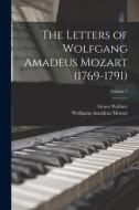 The Letters of Wolfgang Amadeus Mozart (1769-1791); Volume 1 di Wolfgang Amadeus Mozart, Grace Wallace edito da LEGARE STREET PR