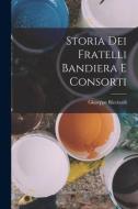 Storia Dei Fratelli Bandiera E Consorti di Giuseppe Ricciardi edito da LEGARE STREET PR