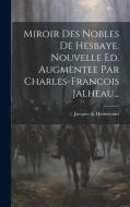 Miroir Des Nobles De Hesbaye. Nouvelle Ed. Augmentee Par Charles-francois Jalheau... di Jacques De Hemricourt edito da LEGARE STREET PR