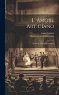 L' Amore Artigiano: Dramma Giocoso Per Musica di Florian Leopold Gassmann, Carlo Goldoni edito da LEGARE STREET PR