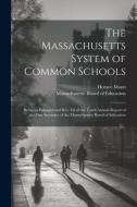 The Massachusetts System of Common Schools: Being an Enlarged and Rev. Ed of the Tenth Annual Report of the First Secretary of the Massachusetts Board di Horace Mann edito da LEGARE STREET PR