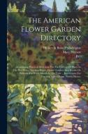 The American Flower Garden Directory: Containing Practical Directions For The Culture Of Plants In The Hot-house, Garden-house, Flower Garden, And Roo di Pa )., Robert Buist edito da LEGARE STREET PR