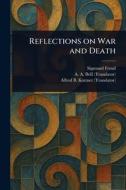 Reflections on War and Death di Sigmund Freud, A a (Abraham Arden) Brill, Alfred B (Alfred Booth) Kuttner edito da Creative Media Partners, LLC