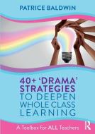 40+ 'Drama' Strategies To Deepen Classroom Learning di Patrice Baldwin edito da Taylor & Francis Ltd