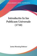 Introductio in Ius Publicum Universale (1710) di Justus Henning Bohmer edito da Kessinger Publishing