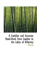 A Familiar And Accurate Hand-book From London To The Lakes Of Killarney di Killarney edito da Bibliolife