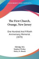 The First Church, Orange, New Jersey: One Hundred and Fiftieth Anniversary, Memorial (1870) di Eldridge Mix, Stephen Wickes, Henry N. Beach edito da Kessinger Publishing
