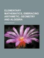Elementary Mathematics, Embracing Arithmetic, Geometry and Algebra di Lewis Sergeant edito da Rarebooksclub.com