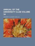 Annual of the University Club Volume 34 di University Club edito da Rarebooksclub.com