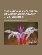 The National Cyclopedia of American Biography V.1- Volume 9 di George Derby edito da Rarebooksclub.com
